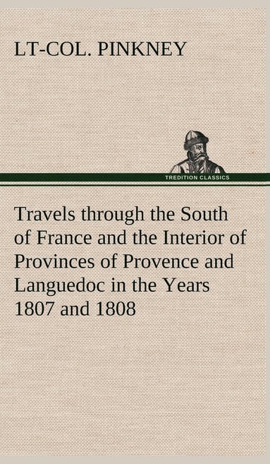 bokomslag Travels through the South of France and the Interior of Provinces of Provence and Languedoc in the Years 1807 and 1808