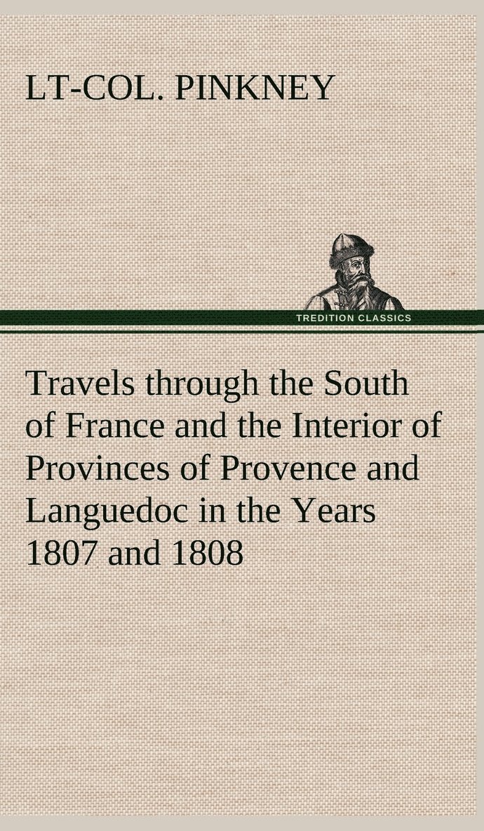 Travels through the South of France and the Interior of Provinces of Provence and Languedoc in the Years 1807 and 1808 1