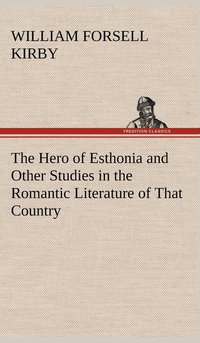 bokomslag The Hero of Esthonia and Other Studies in the Romantic Literature of That Country