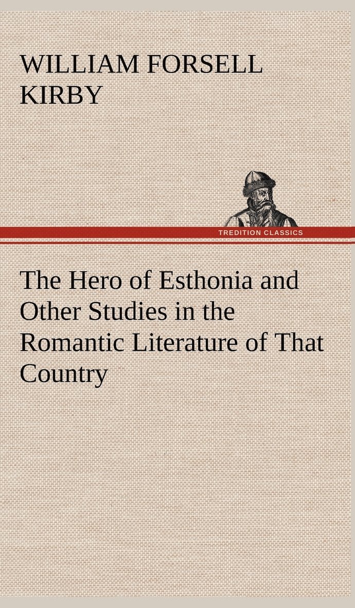 The Hero of Esthonia and Other Studies in the Romantic Literature of That Country 1