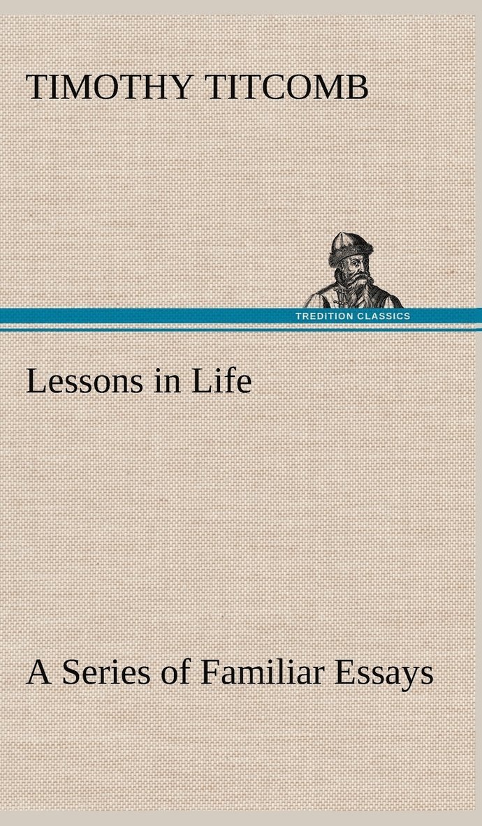 Lessons in Life A Series of Familiar Essays