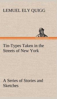 bokomslag Tin-Types Taken in the Streets of New York A Series of Stories and Sketches Portraying Many Singular Phases of Metropolitan Life