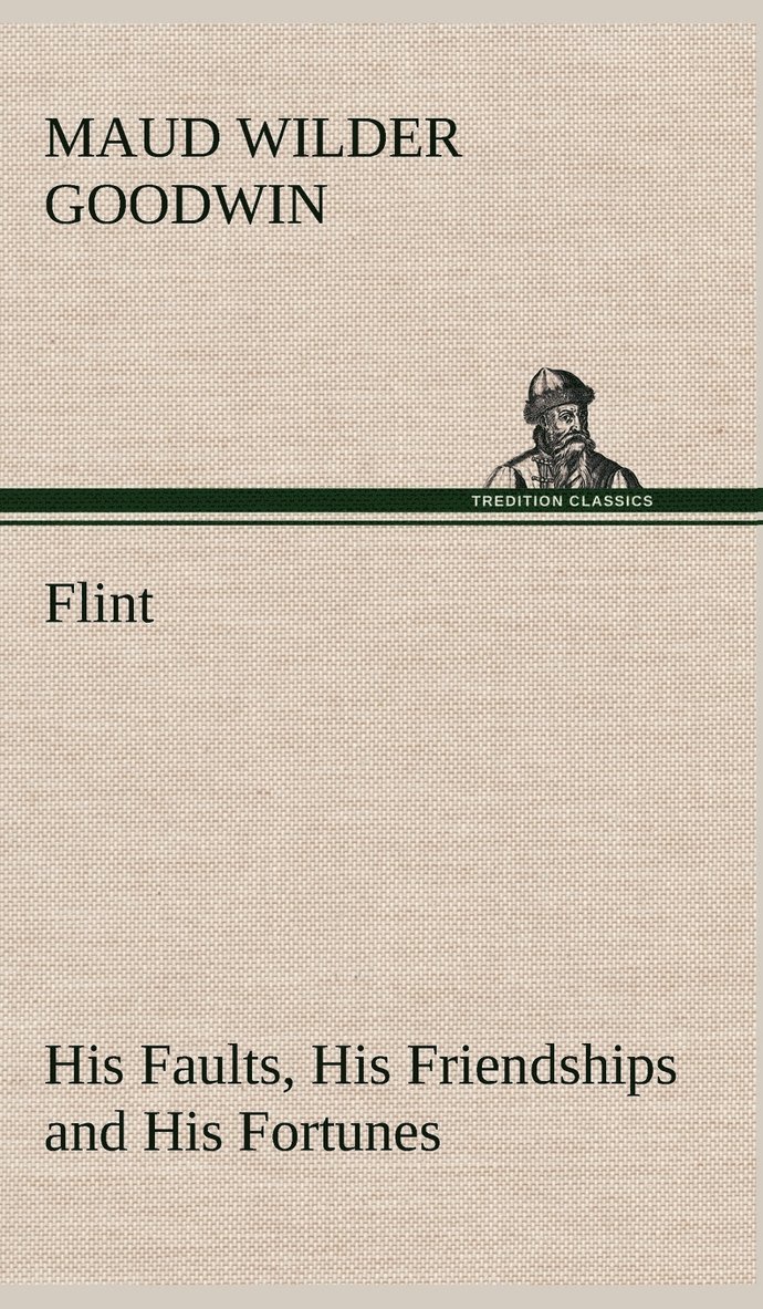 Flint His Faults, His Friendships and His Fortunes 1