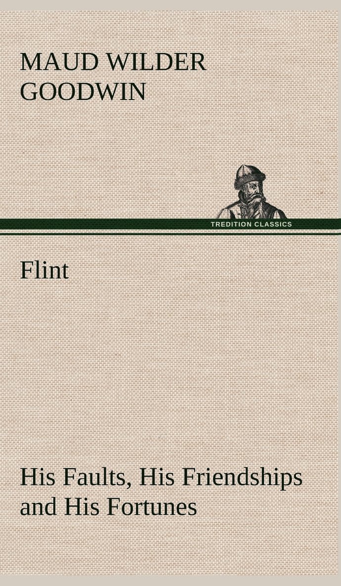 Flint His Faults, His Friendships and His Fortunes