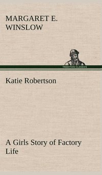 bokomslag Katie Robertson A Girls Story of Factory Life