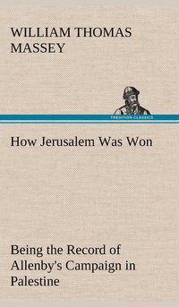 bokomslag How Jerusalem Was Won Being the Record of Allenby's Campaign in Palestine