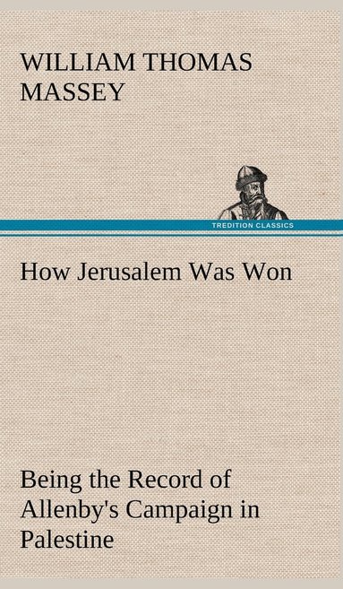 bokomslag How Jerusalem Was Won Being the Record of Allenby's Campaign in Palestine