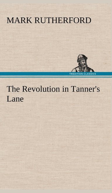 Mark Rutherford - Revolution in Tanner's Lane, Inbunden