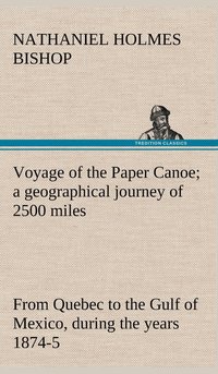 bokomslag Voyage of the Paper Canoe; a geographical journey of 2500 miles, from Quebec to the Gulf of Mexico, during the years 1874-5