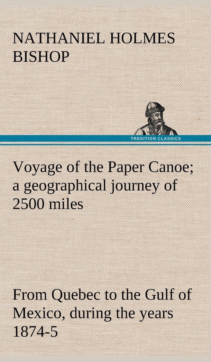 Voyage of the Paper Canoe; a geographical journey of 2500 miles, from Quebec to the Gulf of Mexico, during the years 1874-5 1