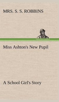 bokomslag Miss Ashton's New Pupil A School Girl's Story