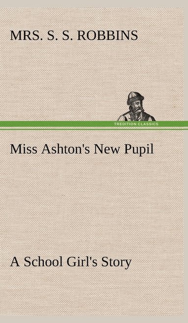 bokomslag Miss Ashton's New Pupil A School Girl's Story