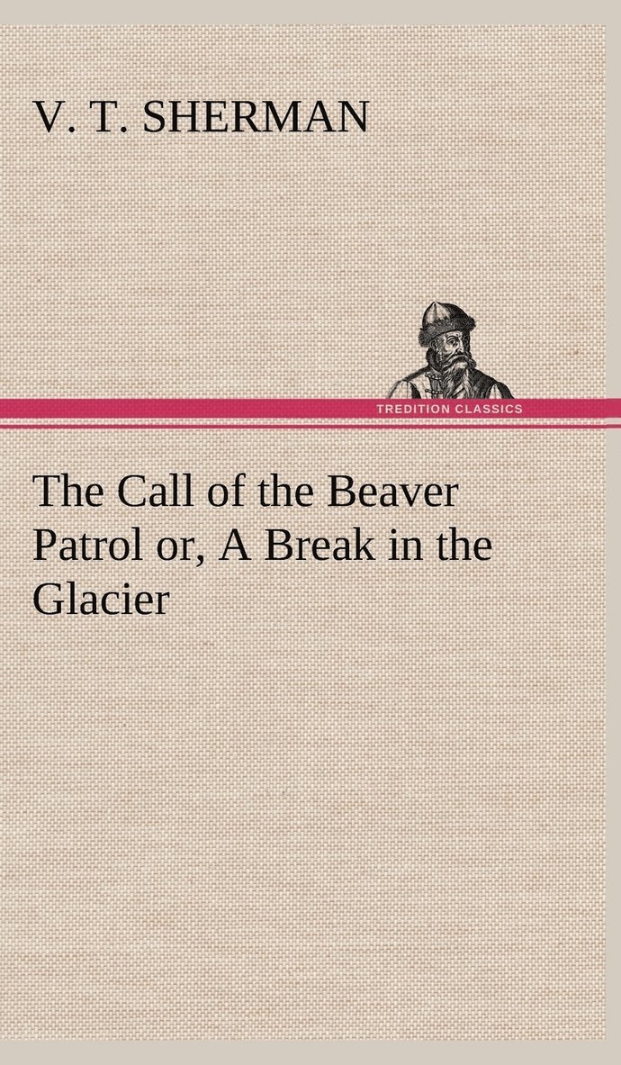 Call of the Beaver Patrol or, A Break in the Glacier