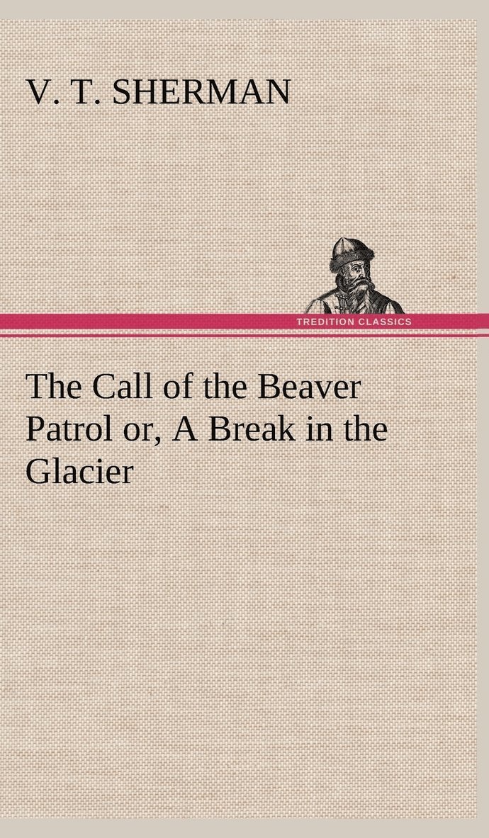 The Call of the Beaver Patrol or, A Break in the Glacier 1