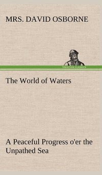 bokomslag The World of Waters A Peaceful Progress o'er the Unpathed Sea