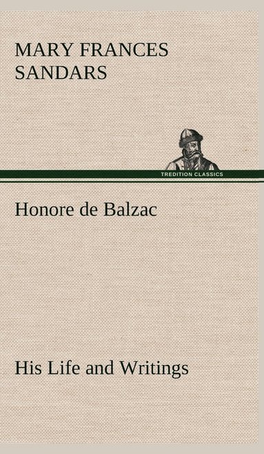 bokomslag Honore de Balzac, His Life and Writings