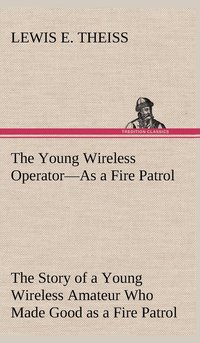 bokomslag Young Wireless Operator-As a Fire Patrol The Story of a Young Wireless Amateur Who Made Good as a Fire Patrol