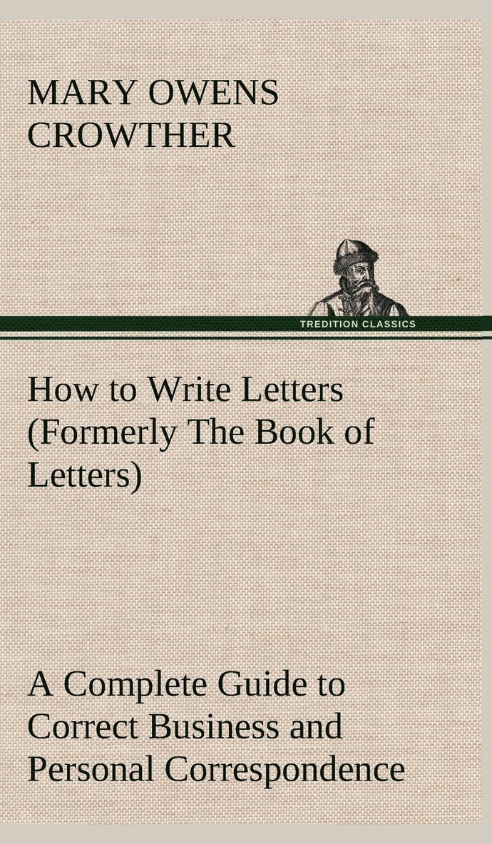 How to Write Letters (Formerly The Book of Letters) A Complete Guide to Correct Business and Personal Correspondence 1