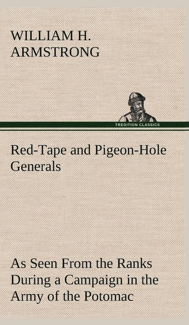 bokomslag Red-Tape and Pigeon-Hole Generals As Seen From the Ranks During a Campaign in the Army of the Potomac