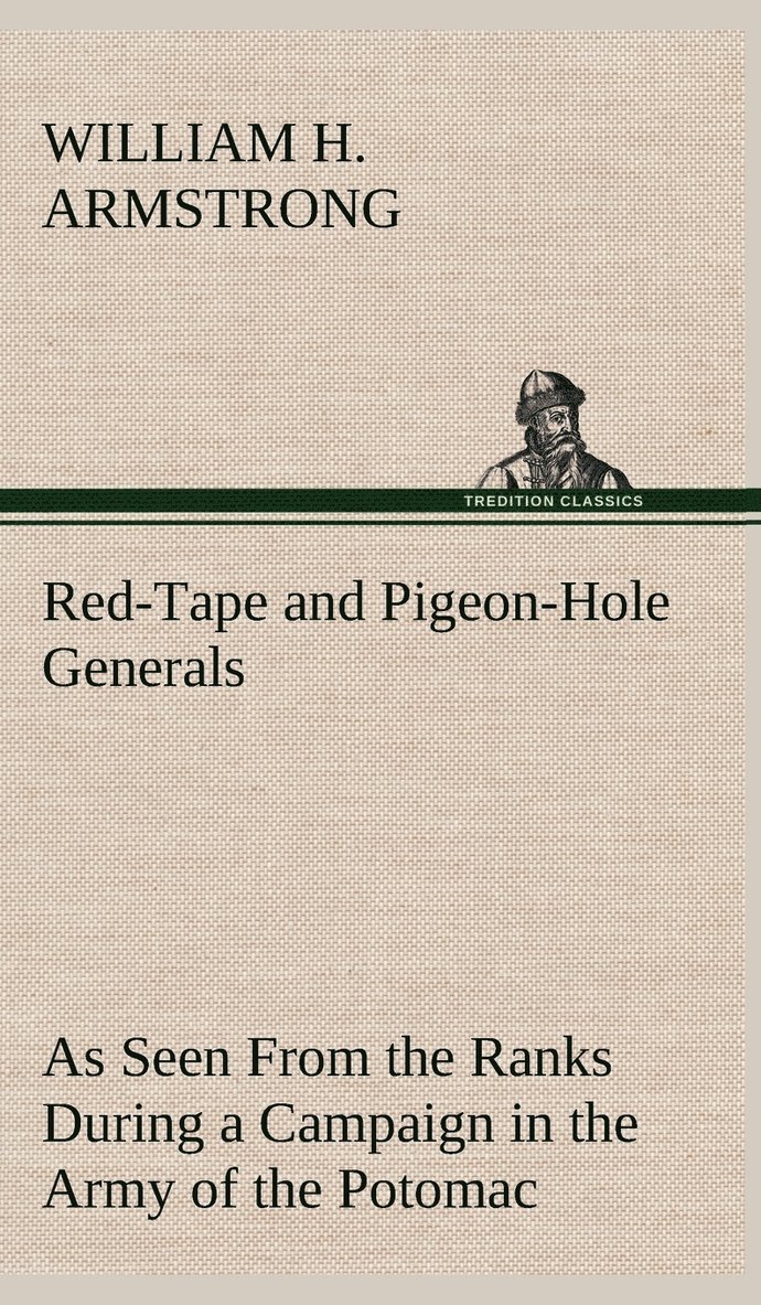 William H Armstrong, William H. Armstrong - Red-Tape and Pigeon-Hole Generals As Seen From the Ranks During a Campaign in the Army of the Potomac, Inbunden