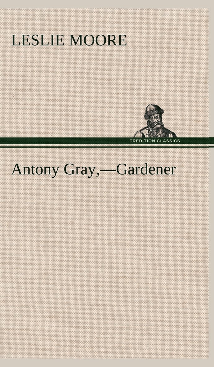 Leslie Moore - Antony Gray, -Gardener, Inbunden