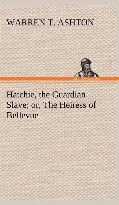 bokomslag Hatchie, the Guardian Slave; or, The Heiress of Bellevue