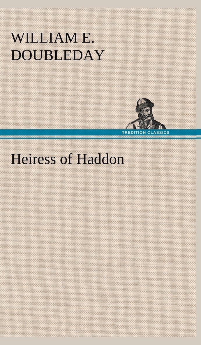 William E Doubleday, William E. Doubleday - Heiress of Haddon, Inbunden