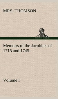 bokomslag Memoirs of the Jacobites of 1715 and 1745. Volume I.