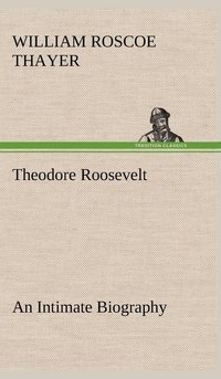 bokomslag Theodore Roosevelt; an Intimate Biography