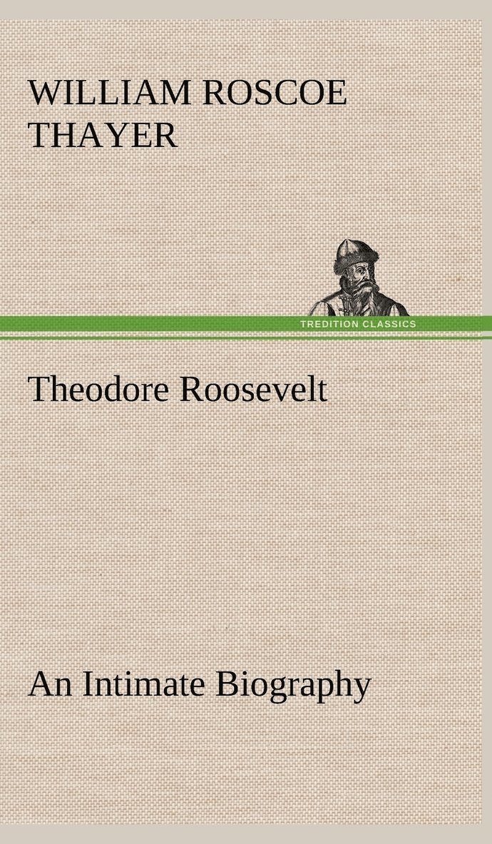 Theodore Roosevelt; an Intimate Biography 1