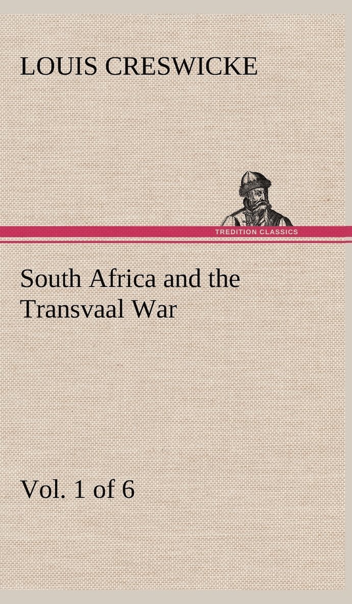 South Africa and the Transvaal War, Vol. 1 (of 6) From the Foundation of Cape Colony to the Boer Ultimatum of 9th Oct. 1899 1