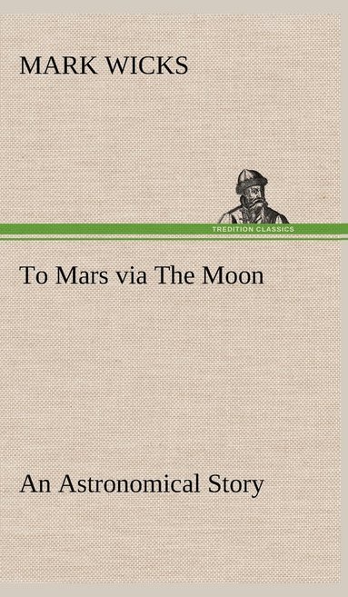 bokomslag To Mars via The Moon An Astronomical Story