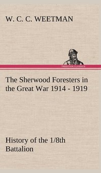 bokomslag The Sherwood Foresters in the Great War 1914 - 1919 History of the 1/8th Battalion