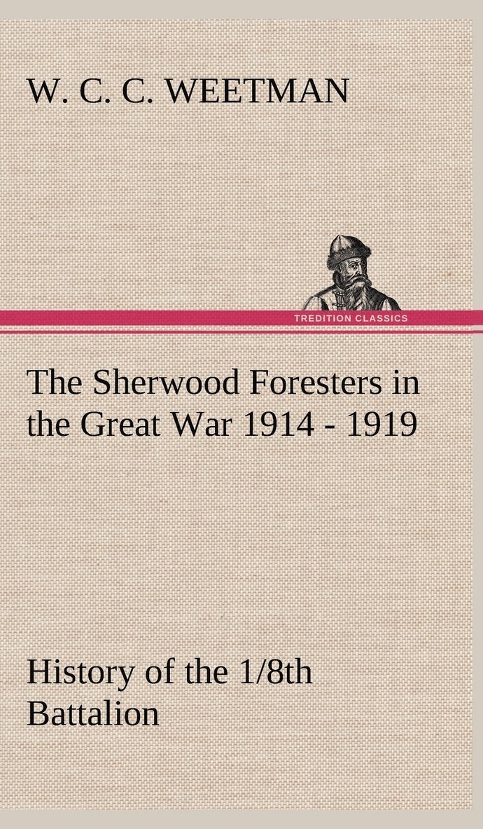 The Sherwood Foresters in the Great War 1914 - 1919 History of the 1/8th Battalion 1