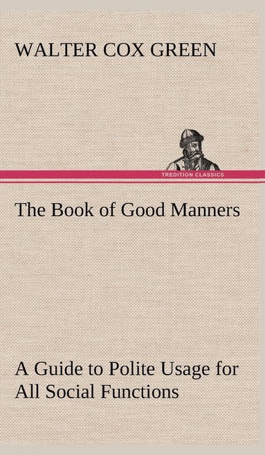 bokomslag The Book of Good Manners; a Guide to Polite Usage for All Social Functions