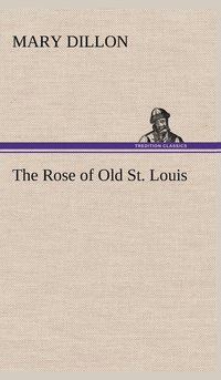 bokomslag The Rose of Old St. Louis