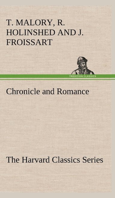 Thomas Malory, Jean Froissart, Raphael Holsinhead - Chronicle and Romance (The Harvard Classics Series), Inbunden