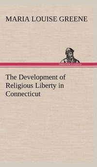 bokomslag The Development of Religious Liberty in Connecticut