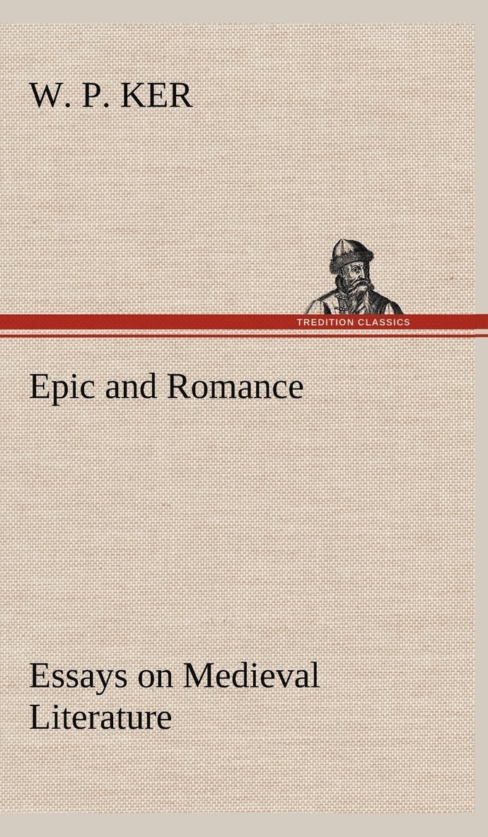 W P Ker, W. P. Ker - Epic and Romance Essays on Medieval Literature, Inbunden