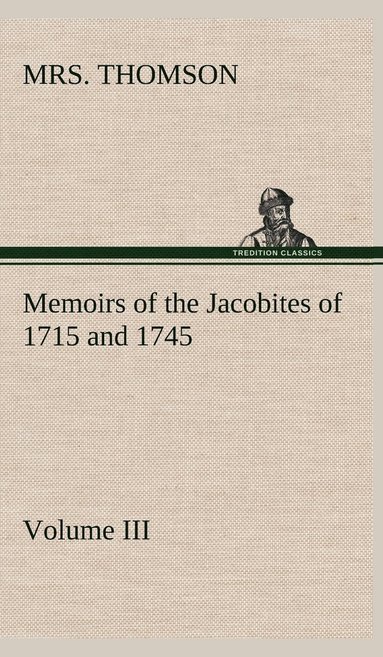 bokomslag Memoirs of the Jacobites of 1715 and 1745 Volume III.