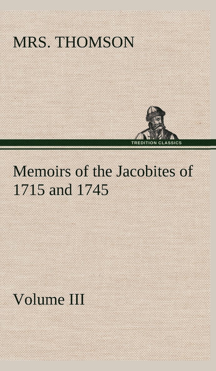 Memoirs of the Jacobites of 1715 and 1745 Volume III. 1