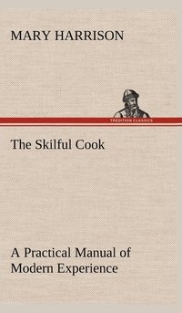 bokomslag The Skilful Cook A Practical Manual of Modern Experience