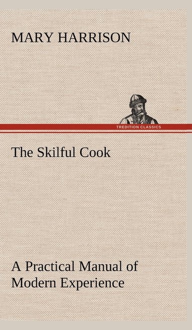 Mary Harrison - Skilful Cook A Practical Manual of Modern Experience, Inbunden