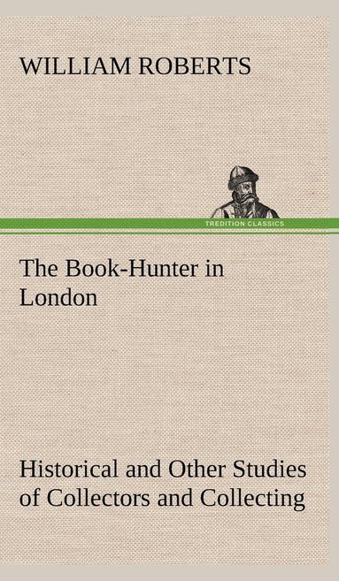 bokomslag The Book-Hunter in London Historical and Other Studies of Collectors and Collecting