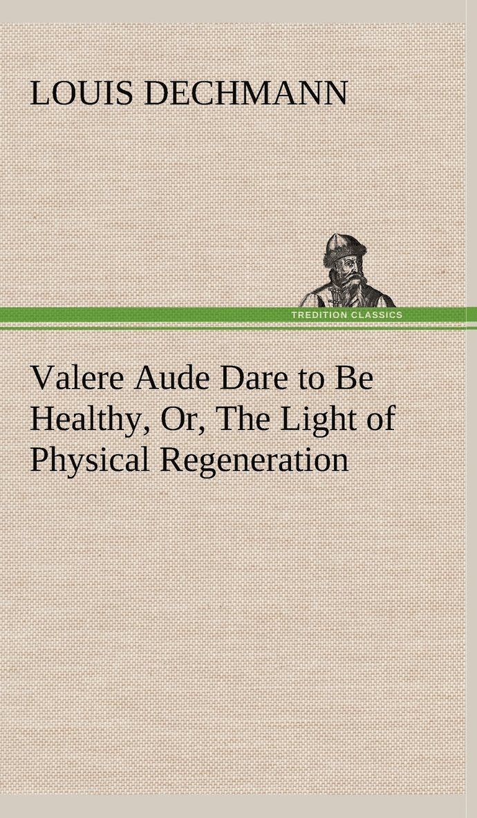 Valere Aude Dare to Be Healthy, Or, The Light of Physical Regeneration 1