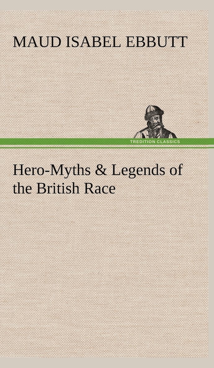 M I (Maud Isabel) Ebbutt, M. I. (Maud Isabel) Ebbutt - Hero-Myths & Legends of the British Race, Inbunden