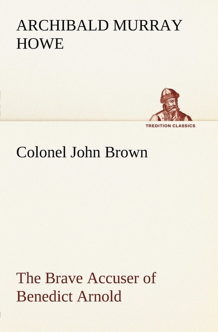 Colonel John Brown, of Pittsfield, Massachusetts, the Brave Accuser of Benedict Arnold