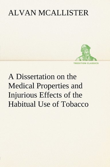 bokomslag A Dissertation on the Medical Properties and Injurious Effects of the Habitual Use of Tobacco