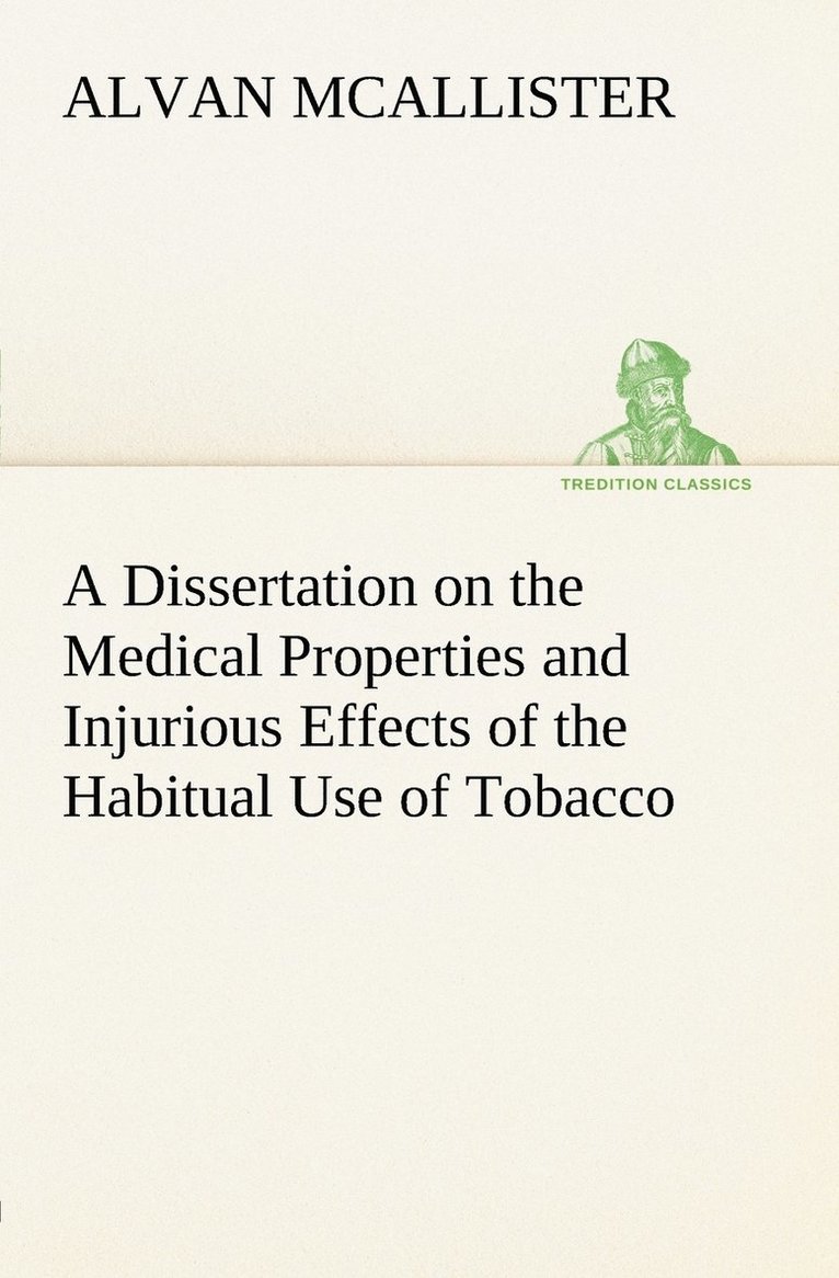 A Dissertation on the Medical Properties and Injurious Effects of the Habitual Use of Tobacco 1