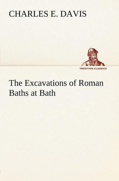 Charles E Davis - Excavations of Roman Baths at Bath, Häftad